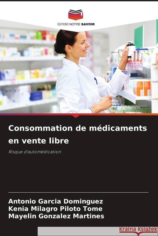 Consommation de médicaments en vente libre Garcia  Dominguez, Antonio, Piloto Tome, Kenia Milagro, Gonzalez Martines, Mayelin 9786208279592