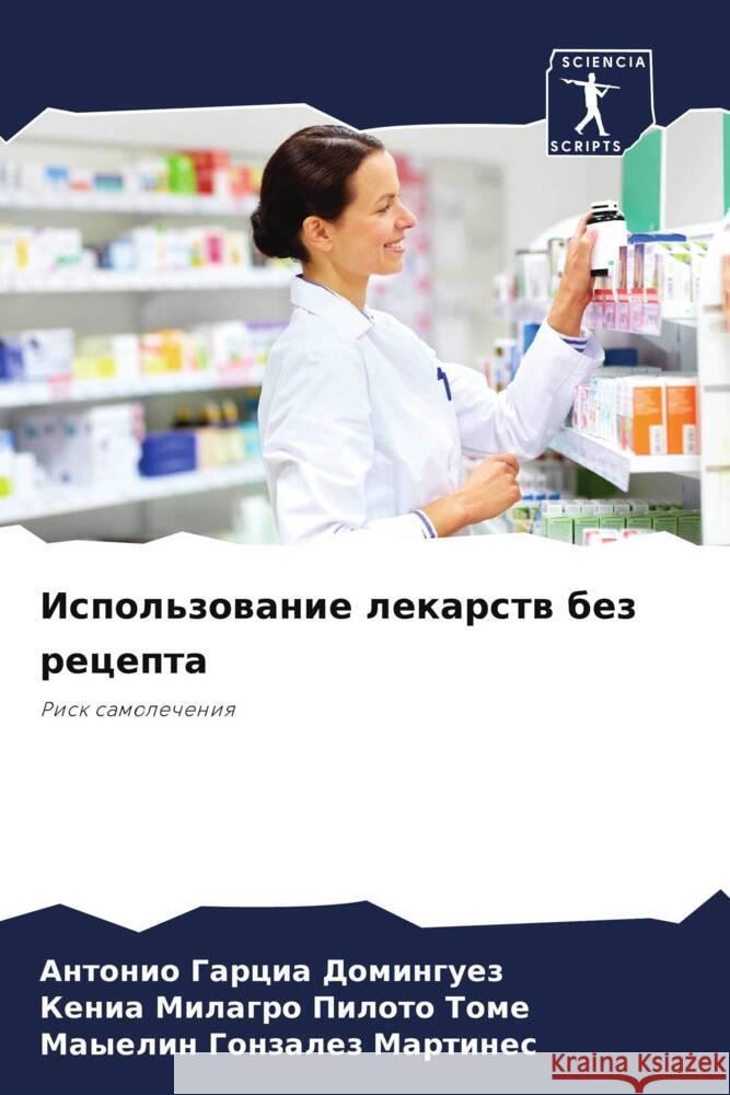 Ispol'zowanie lekarstw bez recepta Garcia  Dominguez, Antonio, Piloto Tome, Kenia Milagro, Gonzalez Martines, Mayelin 9786208279622