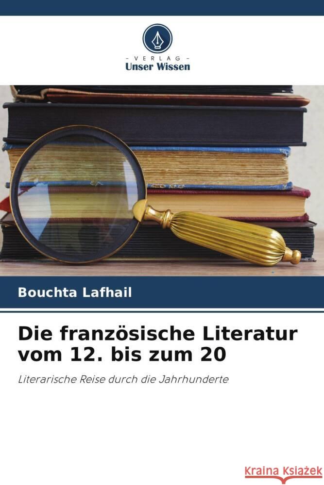 Die französische Literatur vom 12. bis zum 20 Lafhail, Bouchta 9786208280062 Verlag Unser Wissen