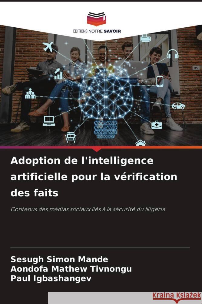 Adoption de l'intelligence artificielle pour la vérification des faits Mande, Sesugh Simon, Tivnongu, Aondofa Mathew, Igbashangev, Paul 9786208280147