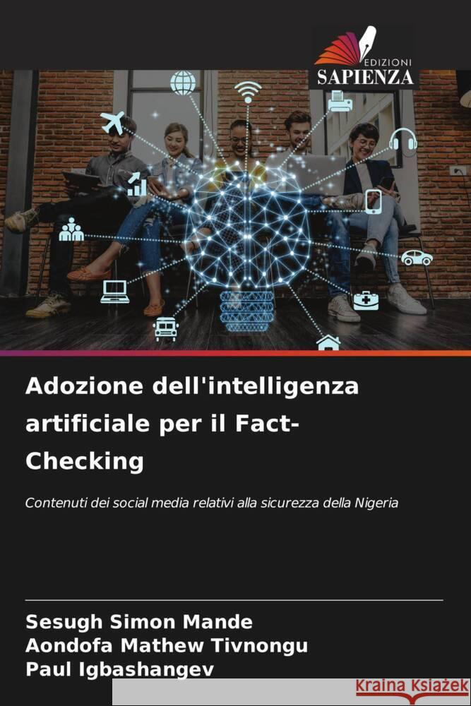 Adozione dell'intelligenza artificiale per il Fact-Checking Mande, Sesugh Simon, Tivnongu, Aondofa Mathew, Igbashangev, Paul 9786208280154