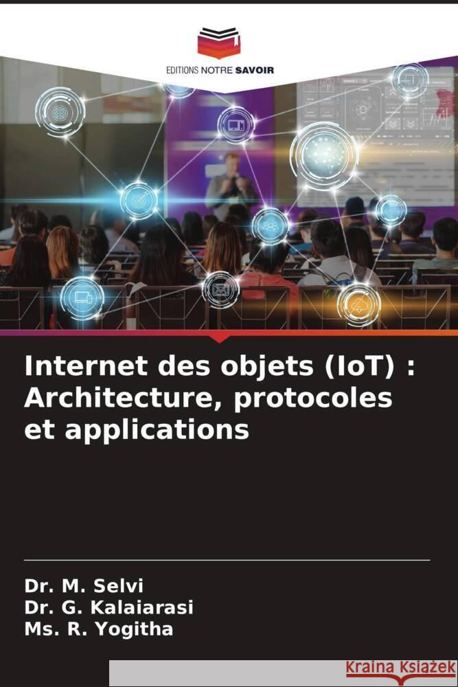 Internet des objets (IoT) : Architecture, protocoles et applications Selvi, Dr. M., Kalaiarasi, Dr. G., Yogitha, Ms. R. 9786208280208 Editions Notre Savoir