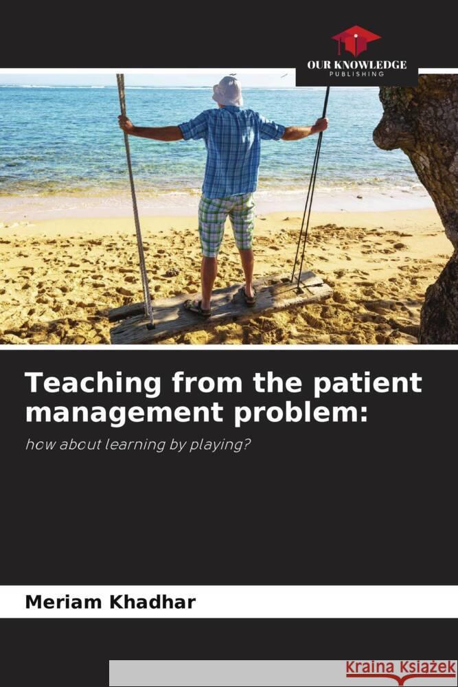 Teaching from the patient management problem: Khadhar, Meriam 9786208280413