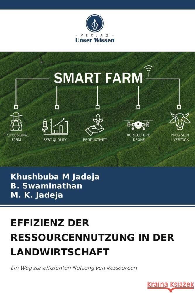 EFFIZIENZ DER RESSOURCENNUTZUNG IN DER LANDWIRTSCHAFT Jadeja, Khushbuba M, Swaminathan, B., Jadeja, M. K. 9786208281748