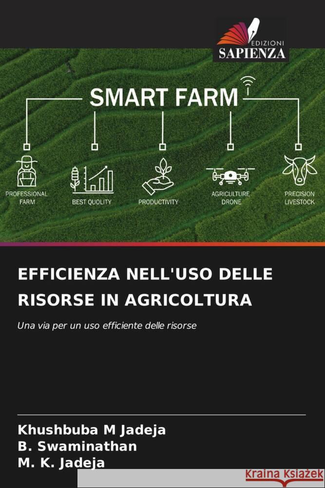 EFFICIENZA NELL'USO DELLE RISORSE IN AGRICOLTURA Jadeja, Khushbuba M, Swaminathan, B., Jadeja, M. K. 9786208281830