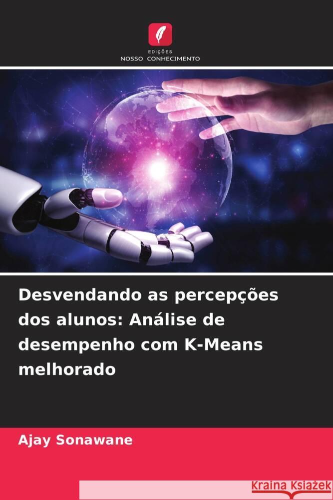 Desvendando as percepções dos alunos: Análise de desempenho com K-Means melhorado Sonawane, Ajay 9786208281984