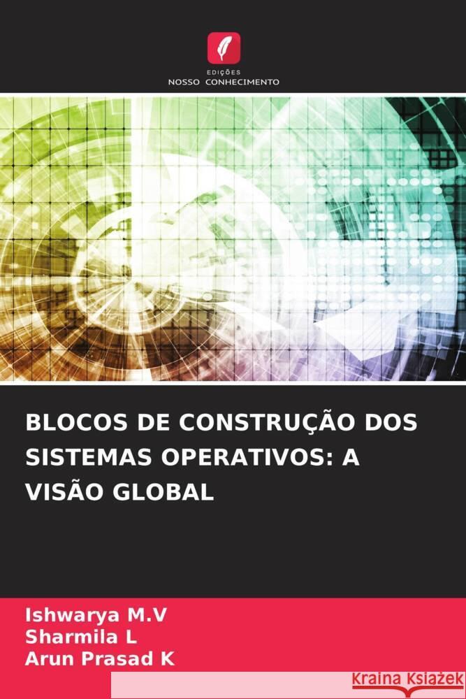 BLOCOS DE CONSTRUÇÃO DOS SISTEMAS OPERATIVOS: A VISÃO GLOBAL M.V, Ishwarya, L, Sharmila, K, Arun Prasad 9786208282080