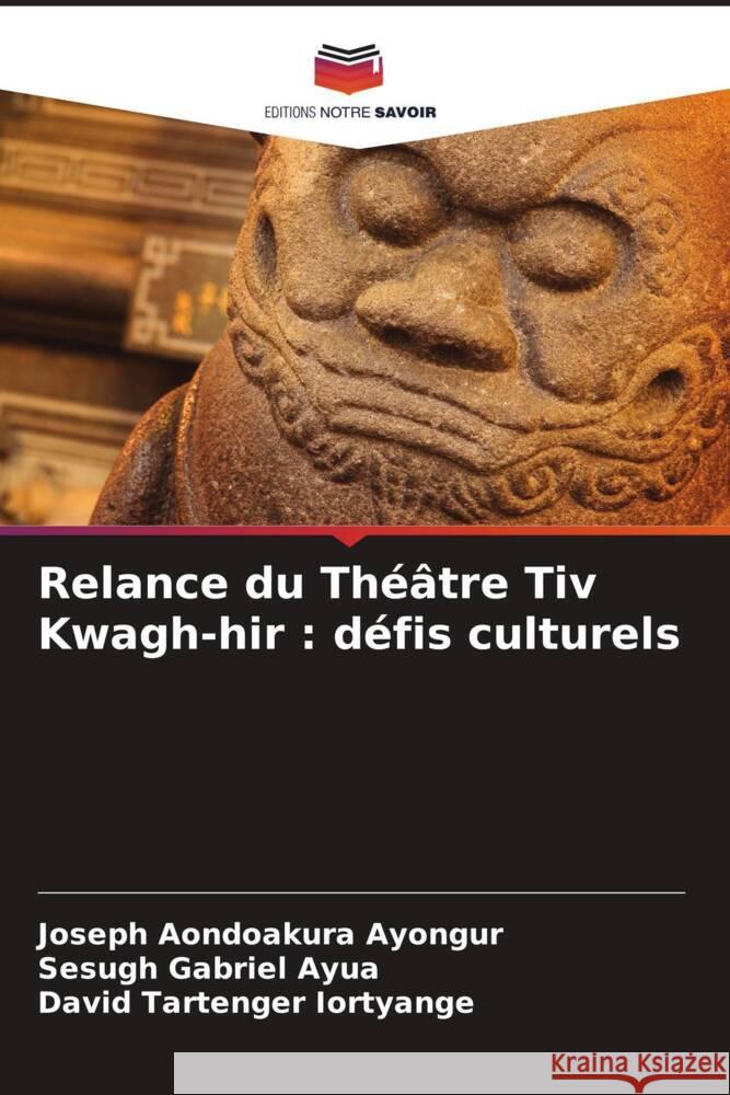 Relance du Théâtre Tiv Kwagh-hir : défis culturels Ayongur, Joseph Aondoakura, Ayua, Sesugh Gabriel, Iortyange, David Tartenger 9786208282257