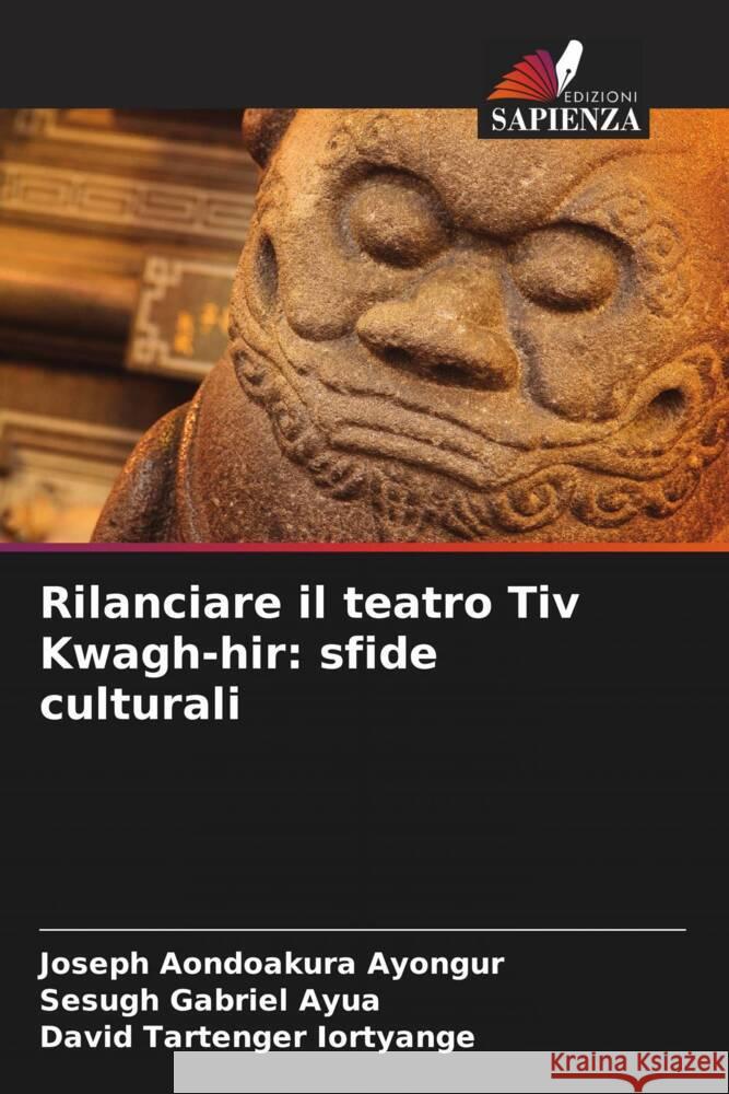 Rilanciare il teatro Tiv Kwagh-hir: sfide culturali Ayongur, Joseph Aondoakura, Ayua, Sesugh Gabriel, Iortyange, David Tartenger 9786208282264