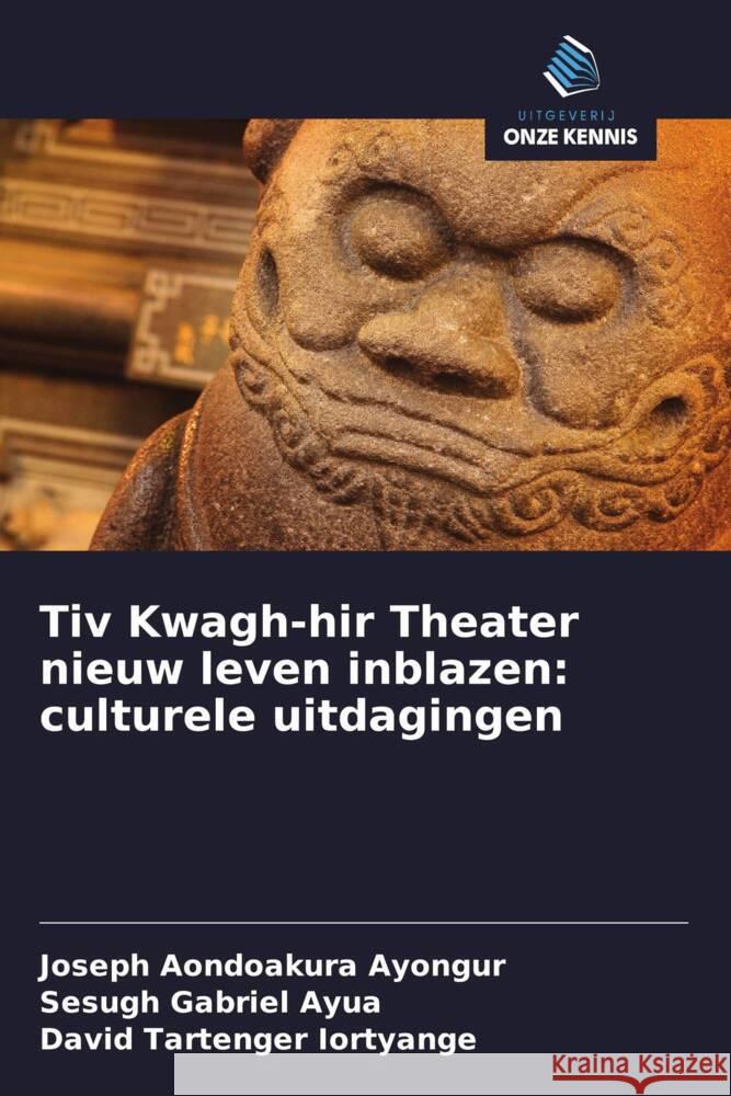 Tiv Kwagh-hir Theater nieuw leven inblazen: culturele uitdagingen Ayongur, Joseph Aondoakura, Ayua, Sesugh Gabriel, Iortyange, David Tartenger 9786208282271