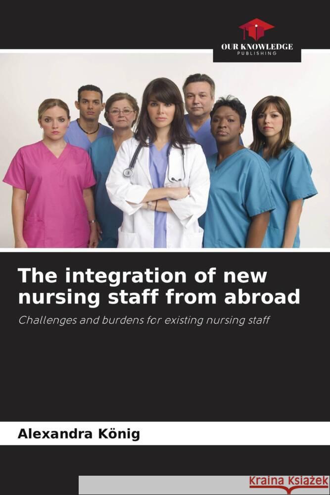 The integration of new nursing staff from abroad König, Alexandra 9786208282585 Our Knowledge Publishing