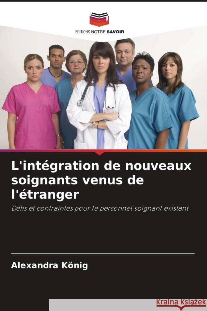 L'intégration de nouveaux soignants venus de l'étranger König, Alexandra 9786208282608 Editions Notre Savoir