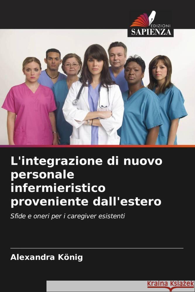 L'integrazione di nuovo personale infermieristico proveniente dall'estero König, Alexandra 9786208282615 Edizioni Sapienza