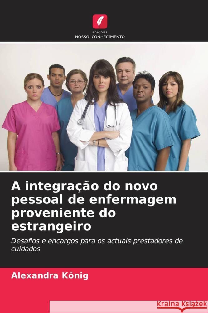 A integração do novo pessoal de enfermagem proveniente do estrangeiro König, Alexandra 9786208282639 Edições Nosso Conhecimento