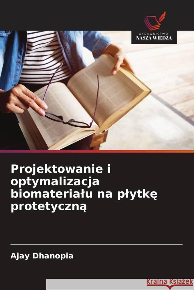 Projektowanie i optymalizacja biomaterialu na plytke protetyczna Dhanopia, Ajay 9786208283476 Wydawnictwo Nasza Wiedza