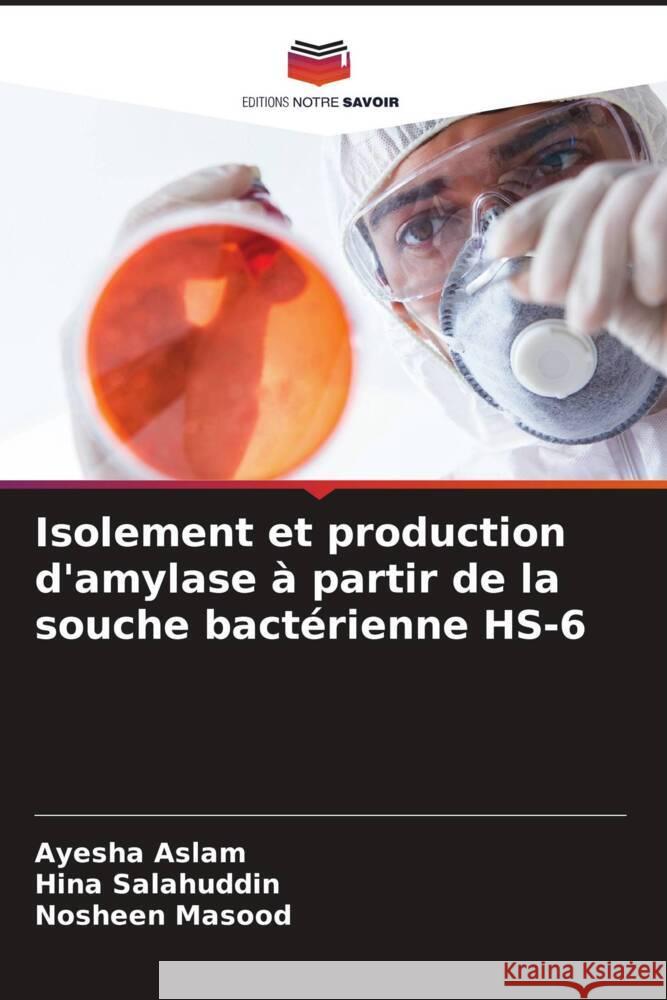 Isolement et production d'amylase à partir de la souche bactérienne HS-6 Aslam, Ayesha, Salahuddin, Hina, Masood, Nosheen 9786208284350