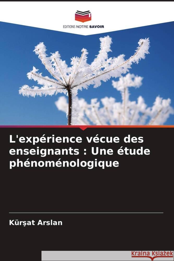 L'expérience vécue des enseignants : Une étude phénoménologique Arslan, Kürsat 9786208284671