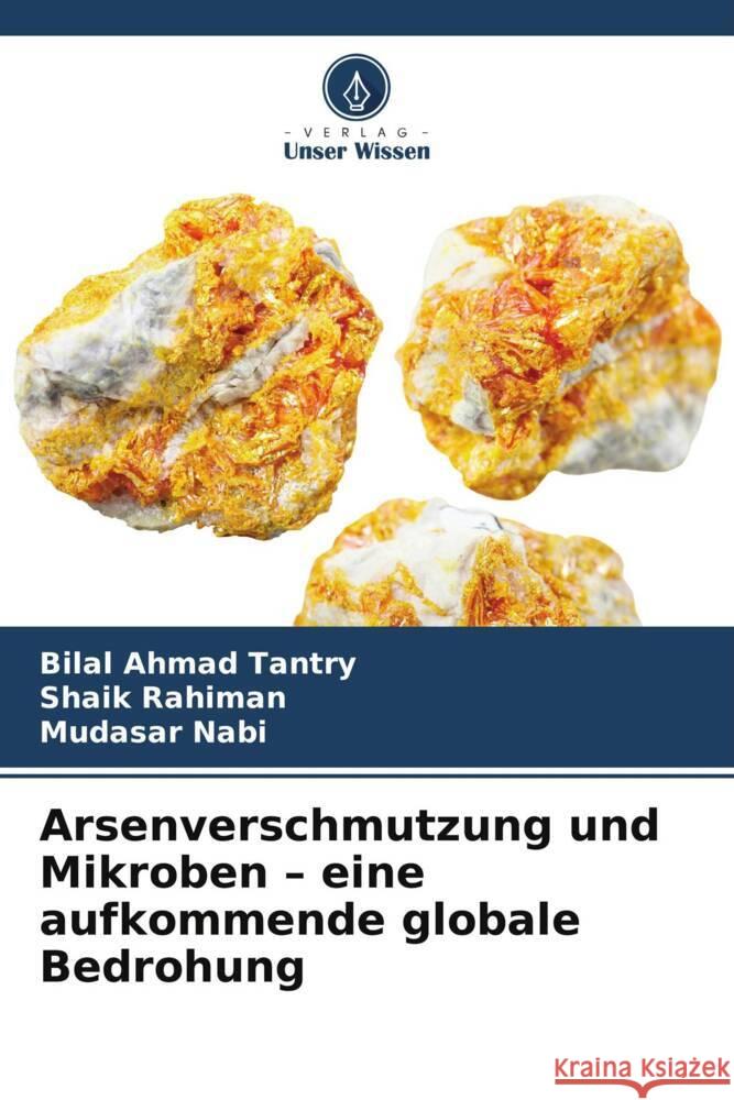 Arsenverschmutzung und Mikroben - eine aufkommende globale Bedrohung Tantry, Bilal Ahmad, Rahiman, Shaik, Nabi, Mudasar 9786208285012