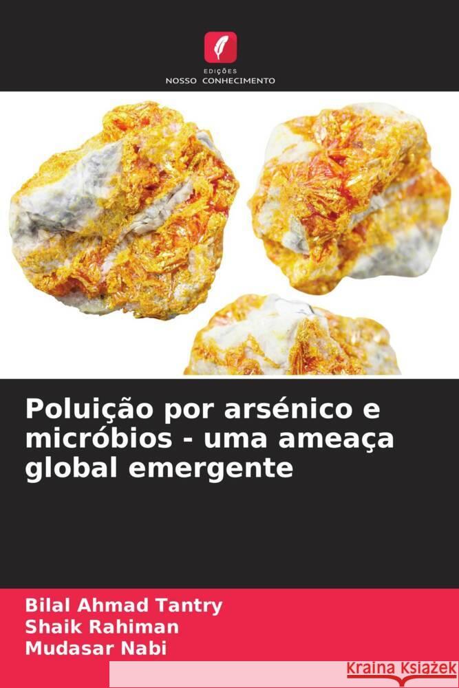 Poluição por arsénico e micróbios - uma ameaça global emergente Tantry, Bilal Ahmad, Rahiman, Shaik, Nabi, Mudasar 9786208285043