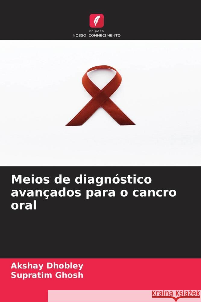 Meios de diagnóstico avançados para o cancro oral DHOBLEY, AKSHAY, Ghosh, Supratim 9786208286279