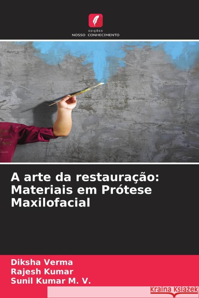 A arte da restauração: Materiais em Prótese Maxilofacial Verma, Diksha, Kumar, Rajesh, Kumar M. V., Sunil 9786208286330 Edições Nosso Conhecimento