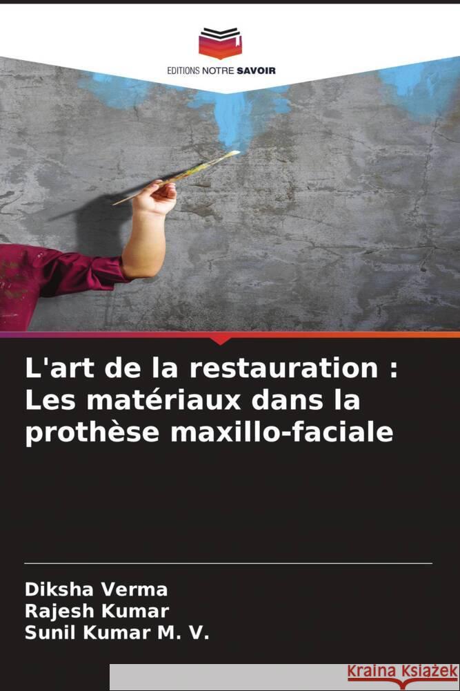 L'art de la restauration : Les matériaux dans la prothèse maxillo-faciale Verma, Diksha, Kumar, Rajesh, Kumar M. V., Sunil 9786208286361 Editions Notre Savoir