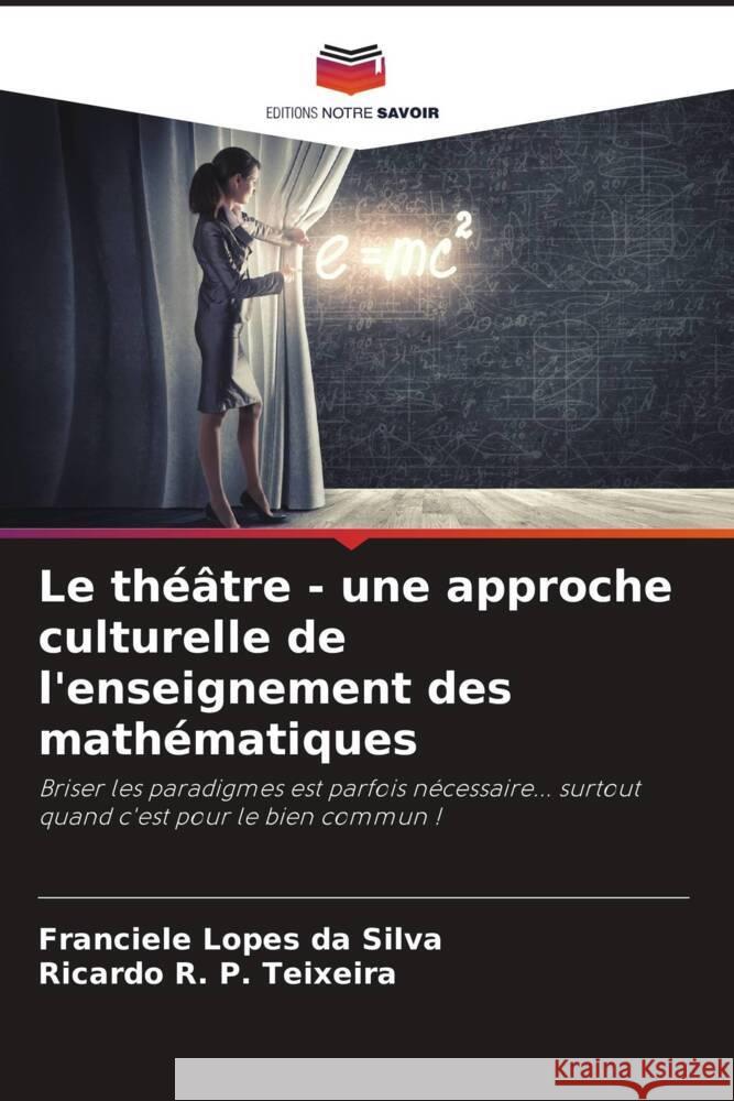 Le théâtre - une approche culturelle de l'enseignement des mathématiques Lopes da Silva, Franciele, P. Teixeira, Ricardo R. 9786208286477