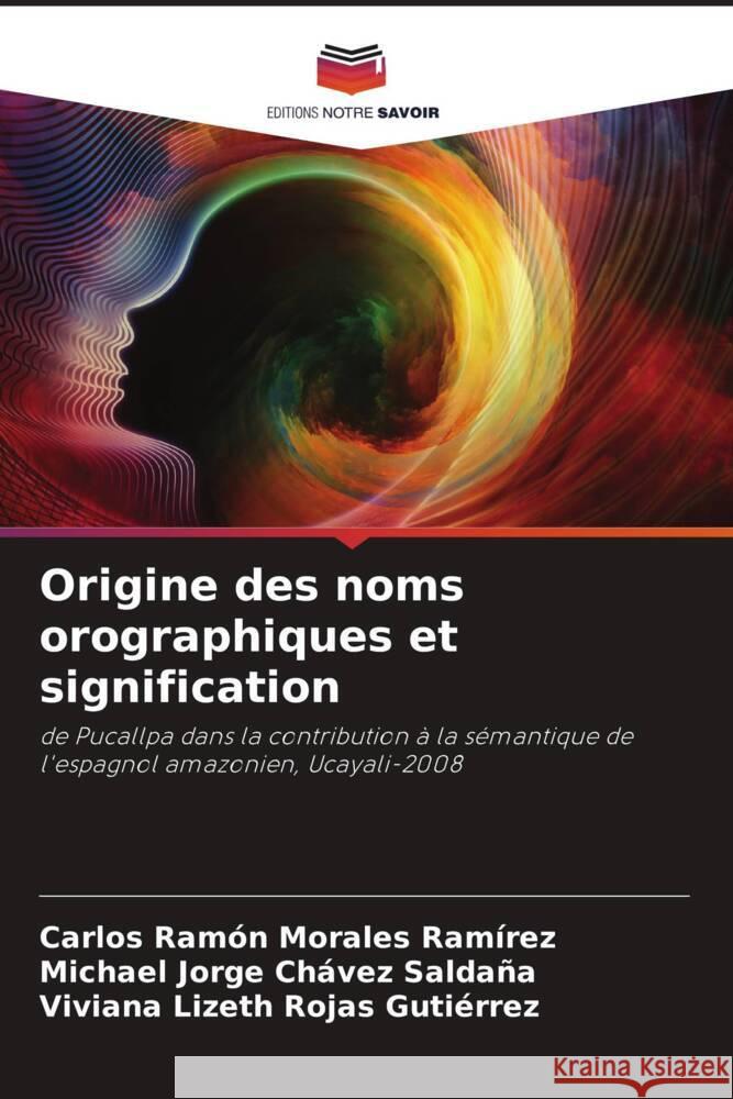 Origine des noms orographiques et signification Morales Ramírez, Carlos Ramón, Chávez Saldaña, Michael Jorge, Rojas Gutiérrez, Viviana Lizeth 9786208286712