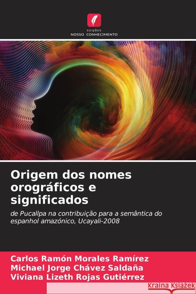 Origem dos nomes orográficos e significados Morales Ramírez, Carlos Ramón, Chávez Saldaña, Michael Jorge, Rojas Gutiérrez, Viviana Lizeth 9786208286743