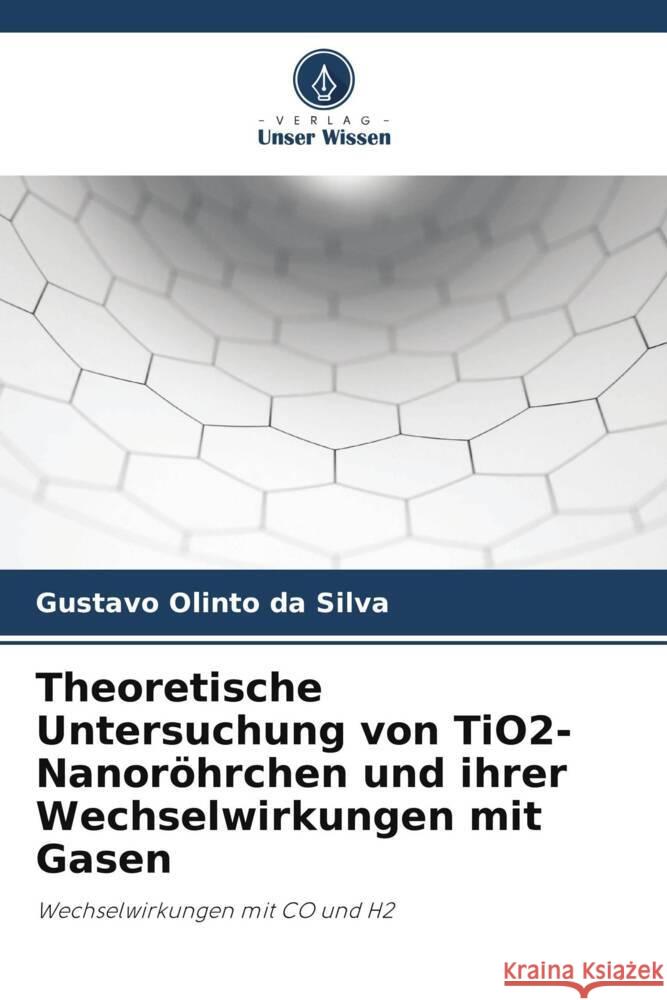 Theoretische Untersuchung von TiO2-Nanoröhrchen und ihrer Wechselwirkungen mit Gasen Olinto da Silva, Gustavo 9786208286965 Verlag Unser Wissen