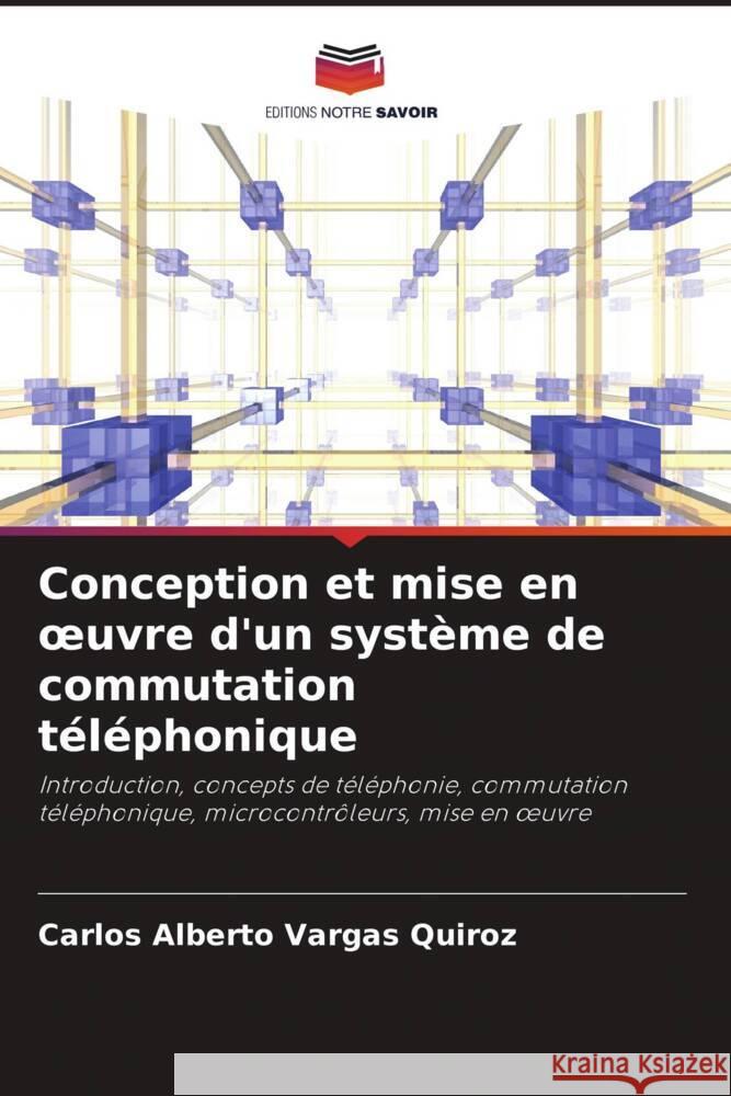 Conception et mise en oeuvre d'un système de commutation téléphonique Vargas Quiroz, Carlos Alberto 9786208287368