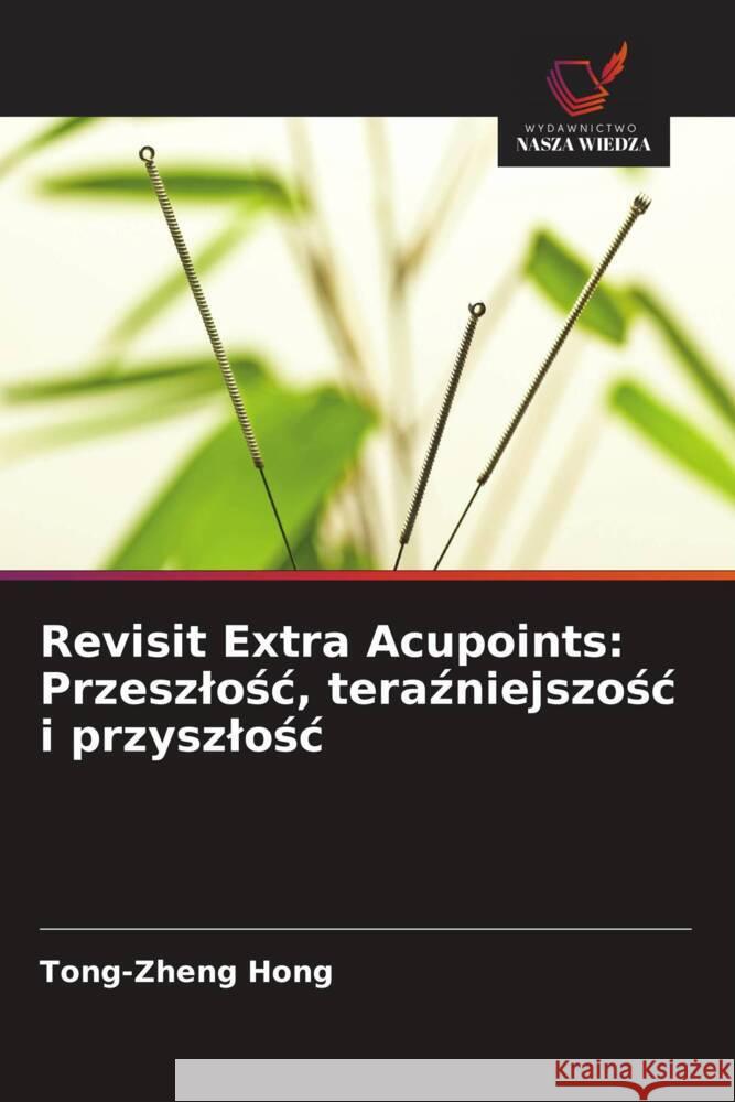 Revisit Extra Acupoints: Przeszlosc, terazniejszosc i przyszlosc Hong, Tong-zheng 9786208287535