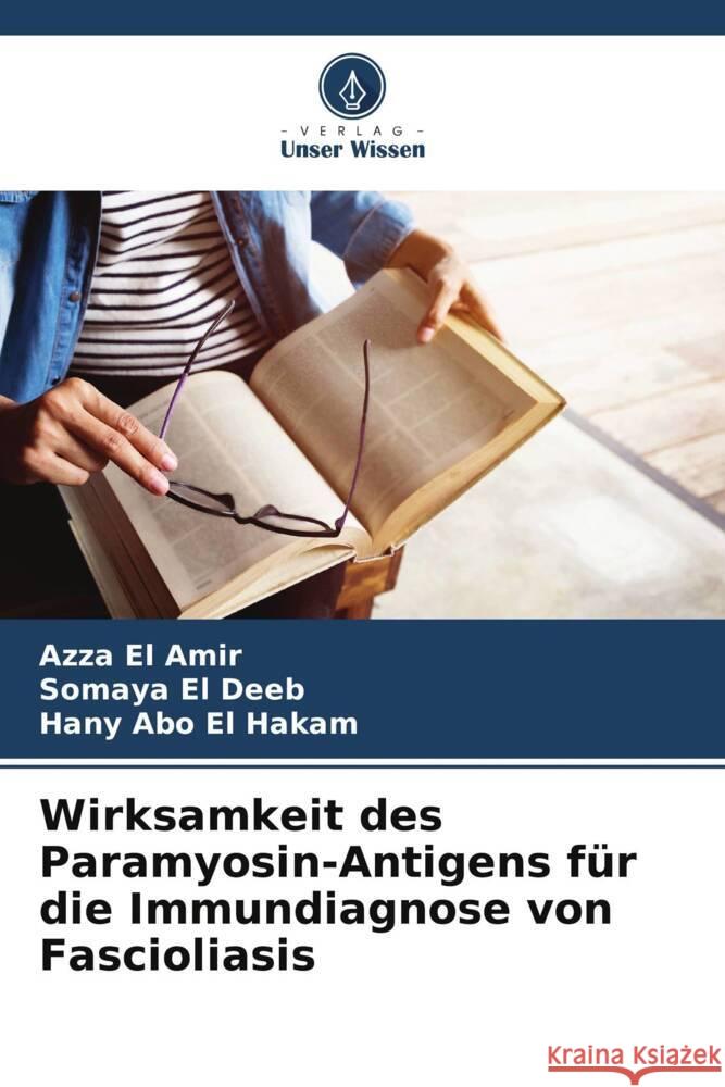 Wirksamkeit des Paramyosin-Antigens für die Immundiagnose von Fascioliasis El Amir, Azza, El Deeb, Somaya, Abo El Hakam, Hany 9786208287764