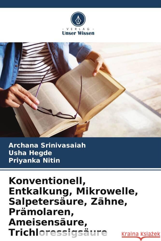 Konventionell, Entkalkung, Mikrowelle, Salpetersäure, Zähne, Prämolaren, Ameisensäure, Trichloressigsäure Srinivasaiah, Archana, Hegde, Usha, Nitin, Priyanka 9786208287825