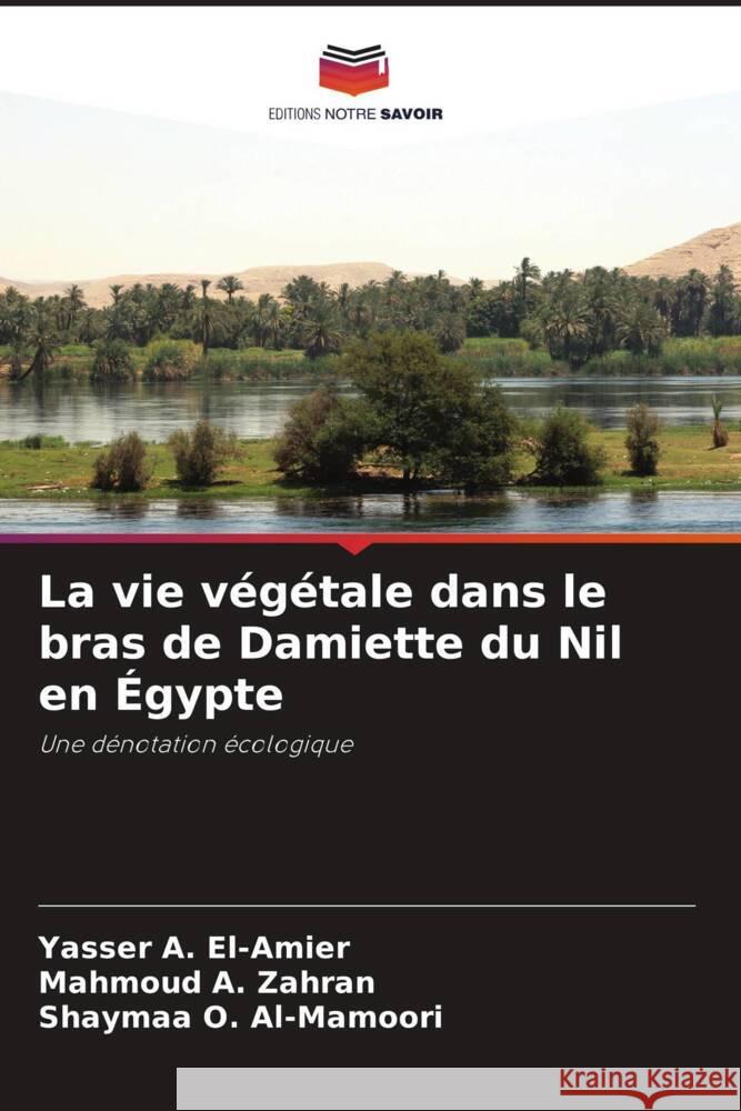 La vie végétale dans le bras de Damiette du Nil en Égypte El-Amier, Yasser A., Zahran, Mahmoud A., Al-Mamoori, Shaymaa O. 9786208288396