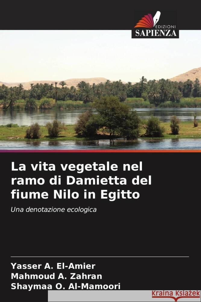 La vita vegetale nel ramo di Damietta del fiume Nilo in Egitto El-Amier, Yasser A., Zahran, Mahmoud A., Al-Mamoori, Shaymaa O. 9786208288402