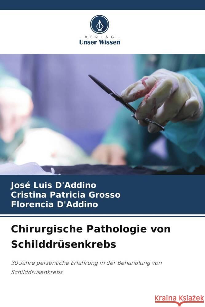 Chirurgische Pathologie von Schilddrüsenkrebs D'Addino, José Luis, Grosso, Cristina Patricia, D'Addino, Florencia 9786208289102