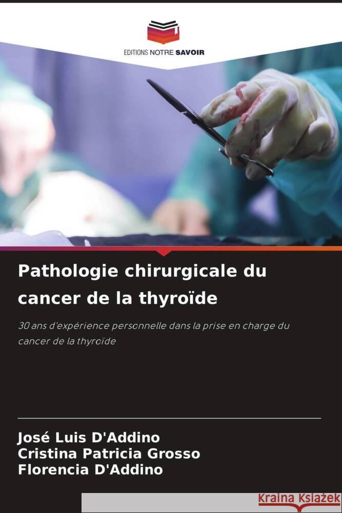 Pathologie chirurgicale du cancer de la thyroïde D'Addino, José Luis, Grosso, Cristina Patricia, D'Addino, Florencia 9786208289126