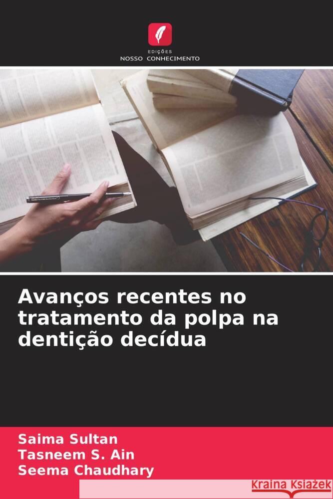 Avanços recentes no tratamento da polpa na dentição decídua Sultan, Saima, Ain, Tasneem S., Chaudhary, Seema 9786208290887