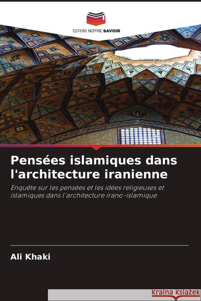 Pensées islamiques dans l'architecture iranienne Khaki, Ali 9786208291082 Editions Notre Savoir
