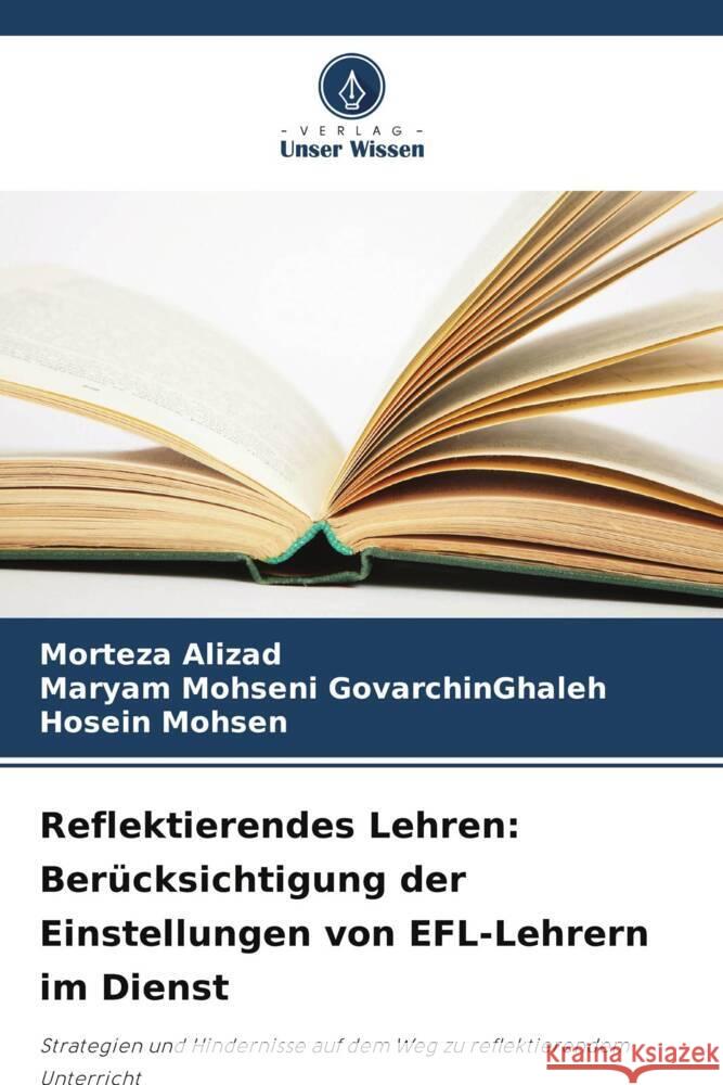 Reflektierendes Lehren: Berücksichtigung der Einstellungen von EFL-Lehrern im Dienst Alizad, Morteza, Mohseni GovarchinGhaleh, Maryam, Mohsen, Hosein 9786208291235