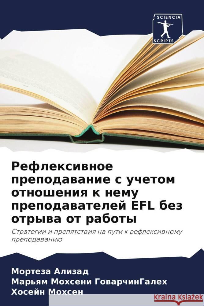 Reflexiwnoe prepodawanie s uchetom otnosheniq k nemu prepodawatelej EFL bez otrywa ot raboty Alizad, Morteza, Mohseni GowarchinGaleh, Mar'qm, Mohsen, Hosejn 9786208291280