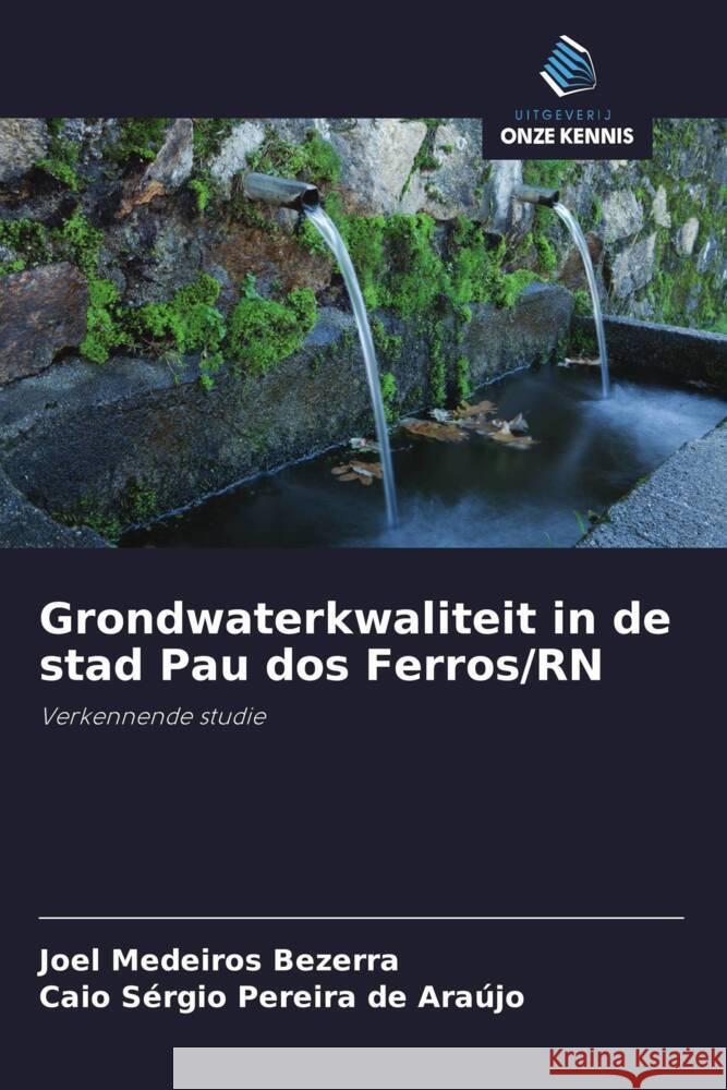 Grondwaterkwaliteit in de stad Pau dos Ferros/RN Bezerra, Joel Medeiros, de Araújo, Caio Sérgio Pereira 9786208291853 Uitgeverij Onze Kennis