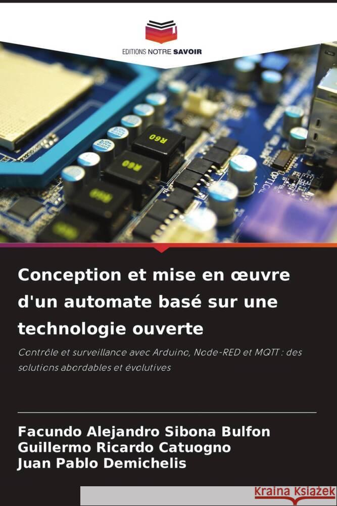 Conception et mise en oeuvre d'un automate basé sur une technologie ouverte Sibona Bulfon, Facundo  Alejandro, Catuogno, Guillermo Ricardo, Demichelis, Juan Pablo 9786208293130