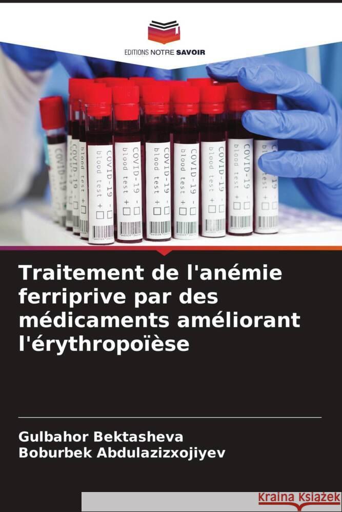 Traitement de l'anémie ferriprive par des médicaments améliorant l'érythropoïèse Bektasheva, Gulbahor, Abdulazizxojiyev, Boburbek 9786208293765 Editions Notre Savoir