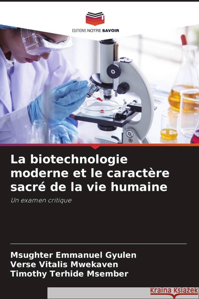 La biotechnologie moderne et le caractère sacré de la vie humaine Gyulen, Msughter Emmanuel, Mwekaven, Verse Vitalis, Msember, Timothy Terhide 9786208294199