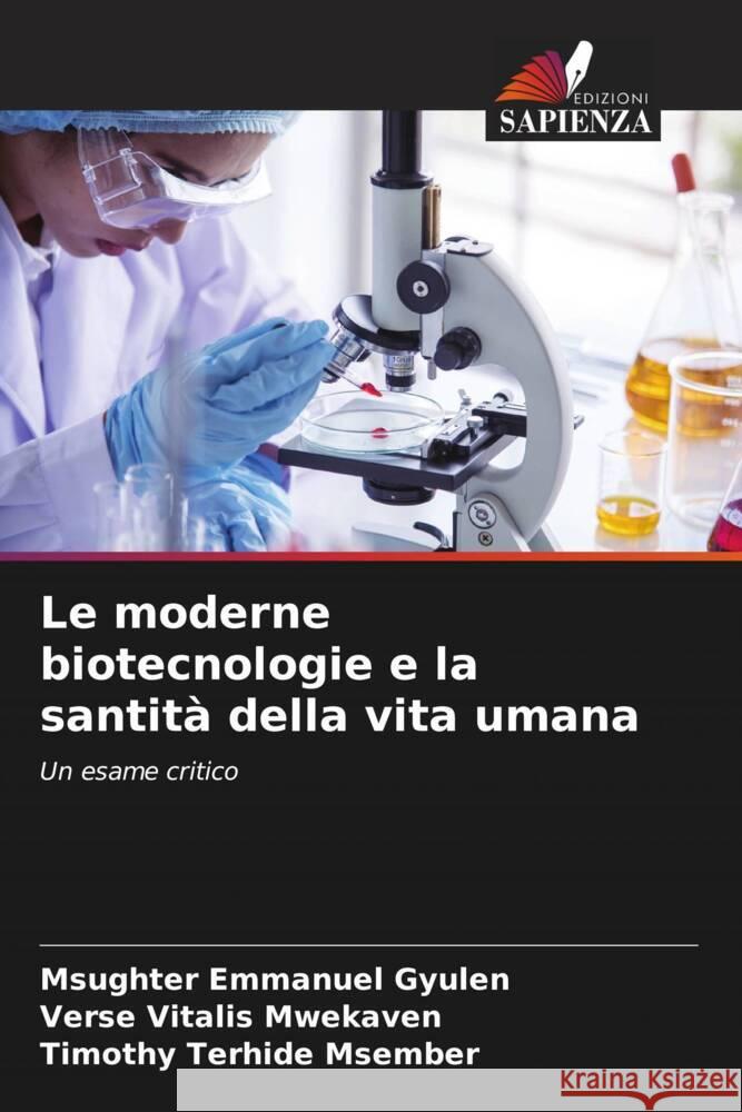 Le moderne biotecnologie e la santità della vita umana Gyulen, Msughter Emmanuel, Mwekaven, Verse Vitalis, Msember, Timothy Terhide 9786208294205