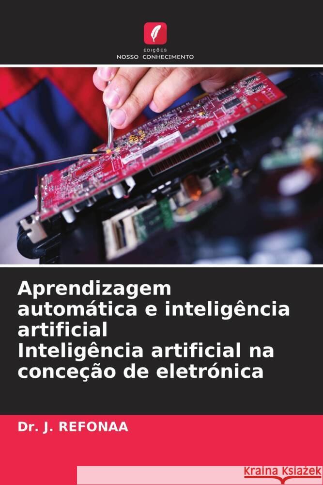 Aprendizagem automática e inteligência artificial Inteligência artificial na conceção de eletrónica Refonaa, Dr. J. 9786208294779