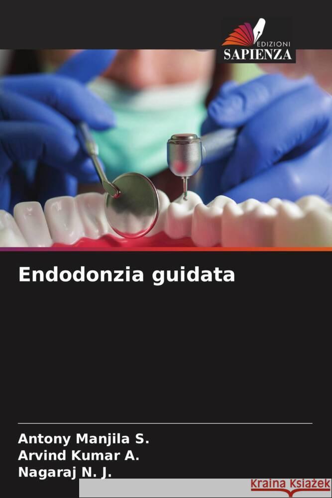 Endodonzia guidata Manjila S., Antony, A., Arvind Kumar, N. J., Nagaraj 9786208294830 Edizioni Sapienza