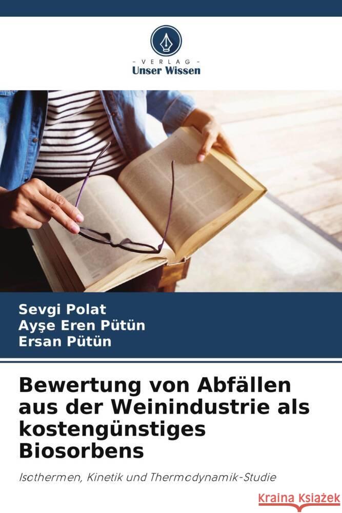 Bewertung von Abfällen aus der Weinindustrie als kostengünstiges Biosorbens Polat, Sevgi, Pütün, Ayse Eren, Pütün, Ersan 9786208294847